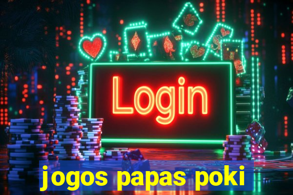 jogos papas poki